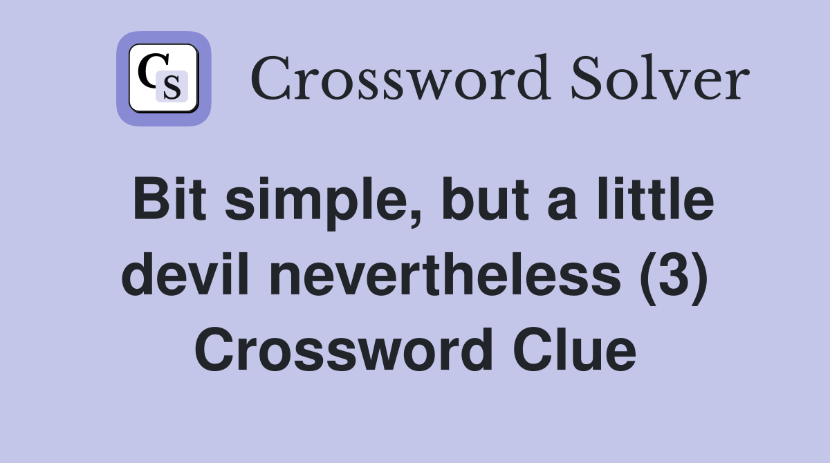 bit-simple-but-a-little-devil-nevertheless-3-crossword-clue